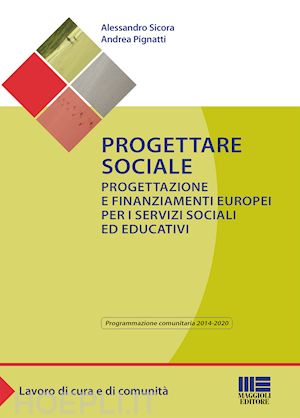 sicora alessandro; pignatti andrea - progettare sociale. progettazione e finanziamenti europei per i servizi sociali