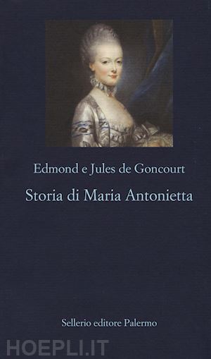 goncourt edmond de; goncourt jules de - storia di maria antonietta