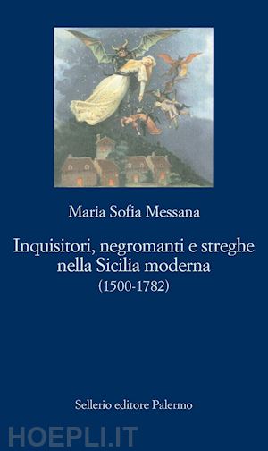 messana maria sofia - inquisitori, negromanti e streghe nella sicilia moderna (1500-1782)