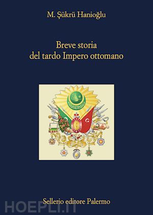 hanioglu m. sukru - breve storia del tardo impero ottomano