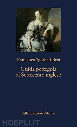 sgorbati bosi francesca - guida pettegola al settecento inglese