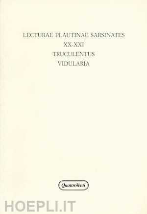 raffaelli r.(curatore); tontini a.(curatore) - lecturae plautinae sarsinates. vol. 20-21: truculentus-vidularia (sarsina, 24 settembre 2016)