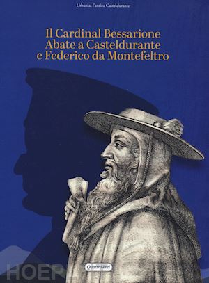 menato m. (curatore); paoli f. (curatore) - il cardinal bessarione abate a casteldurante e federico da montefeltro