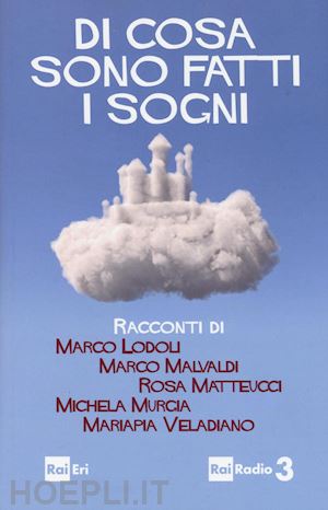 lodoli marco; malvaldi marco; matteucci rosa; veladiano mariapia; murgia michela - di cosa sono fatti i sogni