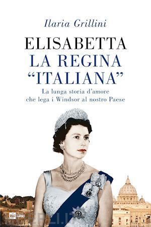grillini ilaria - elisabetta, la regina «italiana»