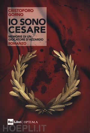 gorno cristoforo - io sono cesare. memorie di un giocatore d'azzardo