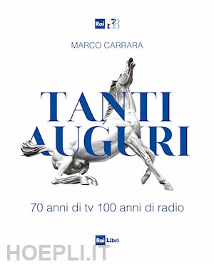 carrara marco - tanti auguri. 70 anni di tv, 100 anni di radio