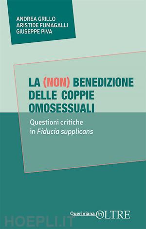 grillo andrea; fumagalli aristide; piva giuseppe - (non) benedizione delle coppie omosessuali. questione critiche in fiducia suppli