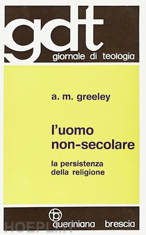 greeley andrew m. - l'uomo non-secolare. la persistenza della religione