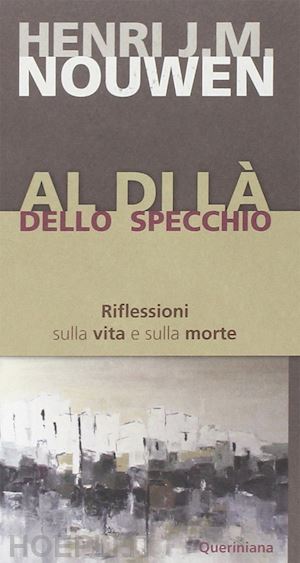 nouwen henri j. - al di là dello specchio. riflessioni sulla vita e sulla morte