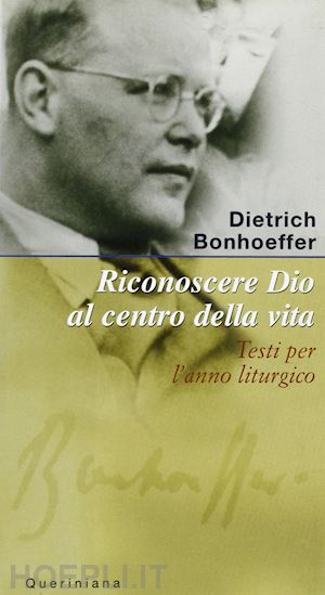 bonhoeffer dietrich; weber m. (curatore) - riconoscere dio al centro della vita. testi per l'anno liturgico