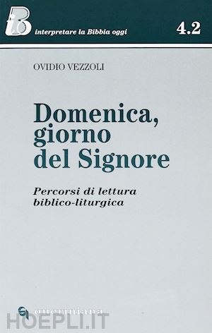 vezzoli ovidio - domenica, giorno del signore. percorsi di lettura biblico-liturgica