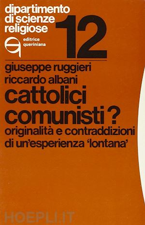 ruggieri giuseppe; albani riccardo - cattolici comunisti? originalità e contraddizioni di un'esperienza «lontana»