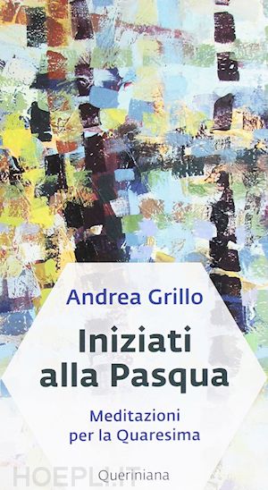 grillo andrea - iniziati alla pasqua. meditazioni per la quaresima dell'anno a