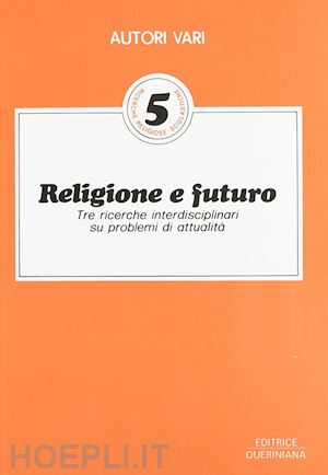 borello luciano; giordani giorgio; trenti zelindo - religione e futuro. tre ricerche interdisciplinari su problemi di attualità