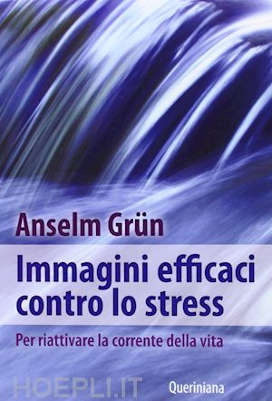 grün anselm - immagini efficaci contro lo stressi. per riattivare la corrente della vita