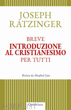 benedetto xvi (joseph ratzinger); lutz m. (curatore) - breve introduzione al cristianesimo per tutti