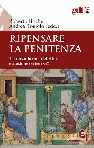 toniolo a. (curatore); bischer r. (curatore) - ripensare la penitenza. la terza forma del rito: eccezione o risorsa?