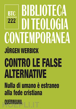 werbick jurgen - contro le false alternative. nulla di umano e' estraneo alla fede cristiana