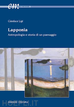 ligi gianluca - lapponia - antropologia e storia di un paesaggio