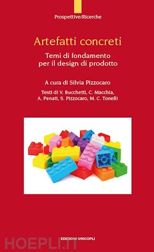 pizzocaro s. (curatore) - artefatti concreti. temi di fondamento per il design di prodotto