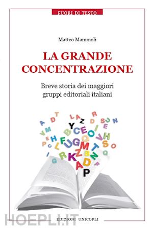 mammoli matteo - la grande concentrazione. breve storia dei maggiori gruppi editoriali italiani