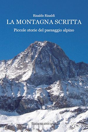 rinaldi rinaldo - la montagna scritta. piccole storie del paesaggio alpino