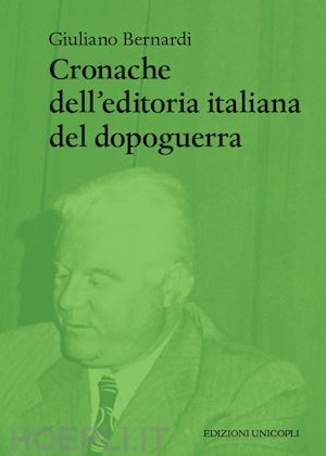 bernardi giuliano - cronache dell'editoria italiana del dopoguerra