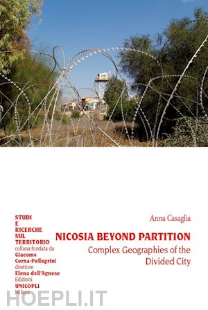 casaglia anna - nicosia beyond partition. complex geographies of the divided city
