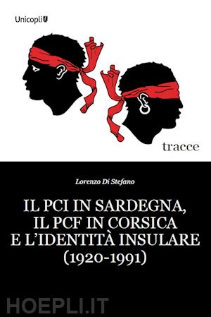di stefano lorenzo - il pci in sardegna, il pcf in corsica e l'identita' insulare (1920-1991)