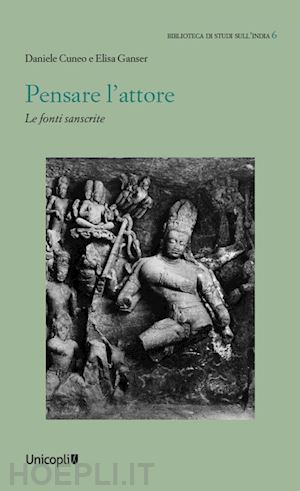 cuneo daniele; ganser elisa - pensare l'attore. le fonti sanscrite