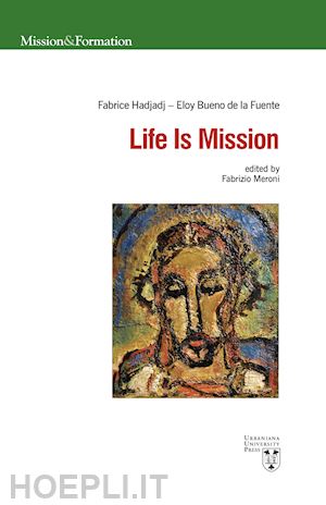 bueno de la fuente eloy; hadjadj fabrice - life is mission. ediz. multilingue