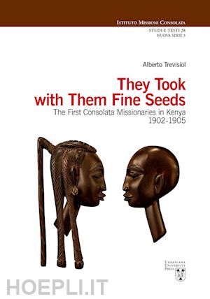 trevisiol alberto - they took with them fine seeds. the first consolata missionaries in kenya 1902-1905