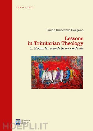 gargano guido i. - lessons in trinitarian theology. from lex orandi to lex credendi