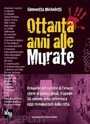 michelotti simonetta - ottanta anni alle murate. cronache del carcere di firenze: storie di uomini,