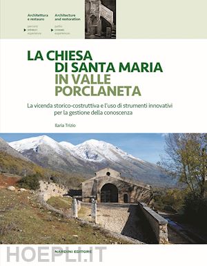 trizio ilaria - la chiesa di santa maria in valle porclaneta. la vicenda storico-costruttiva e l'uso di strumenti innovativi per la gestione della conoscenza