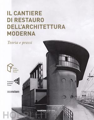 morelli a. (curatore); moretti s. (curatore) - il cantiere di restauro dell'architettura moderna. teoria e prassi