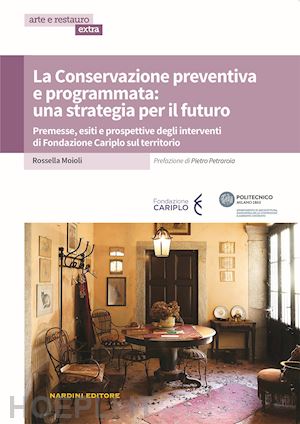 moioli rossella - la conservazione preventiva e programmata: una strategia per il futuro. premesse, esiti e prospettive degli interventi di fondazione cariplo sul territorio