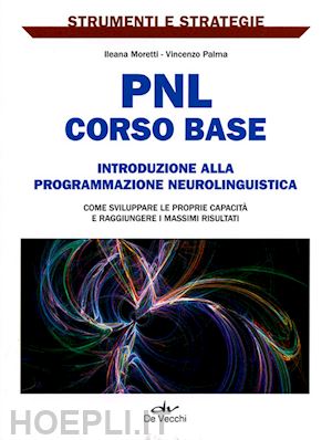 moretti ileana; palma vincenzo - pnl: corso base. introduzione alla programmazione neurolinguistica