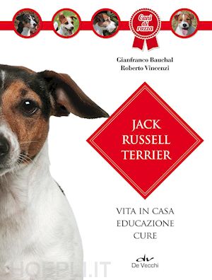 bauchal gianfranco; vincenzi roberto - jack russel terrier. vita in casa, educazione, cure