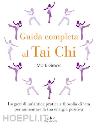 green mark - guida completa al tai chi. i segreti di un'antica pratica e filosofia di vita pe