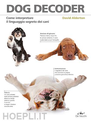 alderton david - dog decoder. come interpretare il linguaggio segreto dei cani