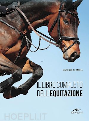 de maria vincenzo - il libro completo dell'equitazione. l'allenamento e i diversi tipi di monta
