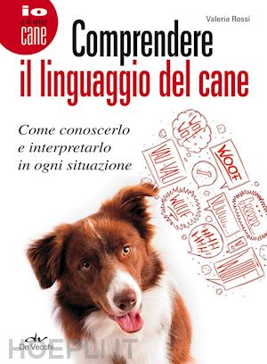 rossi valeria - comprendere il linguaggio del cane. come conoscerlo e interpretarlo in ogni situ