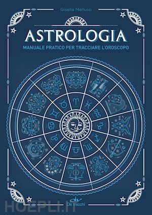 melluso gisella - astrologia. manuale pratico per tracciare l'oroscopo