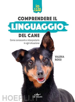 rossi valeria - comprendere il linguaggio del cane. come conoscerlo e interpretarlo in ogni situ