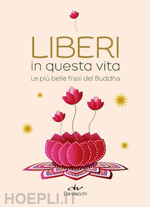 pecunia t. (curatore) - liberi in questa vita. le piu' belle frasi del buddha