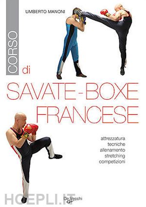 manoni umberto - corso di savate-boxe francese. attrezzatura, tecniche, allenamento, stretching,