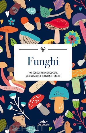 aa vv - funghi. 101 schede per conoscere, riconoscere e trovare i funghi