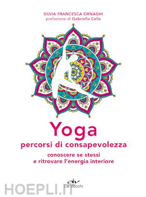 ornaghi silvia francesca; cella gabriella (pref.) - yoga percorsi di consapevolezza